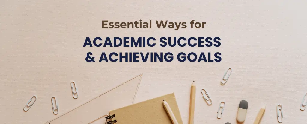 Essential Ways for Academic Success and Achieving Goals