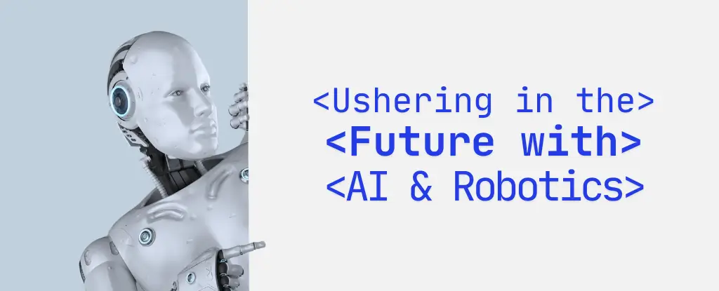 Ushering in the future with AI & Robotics